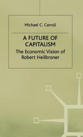 Książka Future of Capitalism: The Economic Vision of Robert Heilbroner Michael C. Carroll