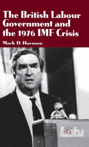 Knjiga British Labour Government and the 1976 IMF Crisis Mark D. Harmon