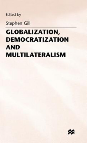 Könyv Globalization, Democratization and Multilateralism Stephen Gill