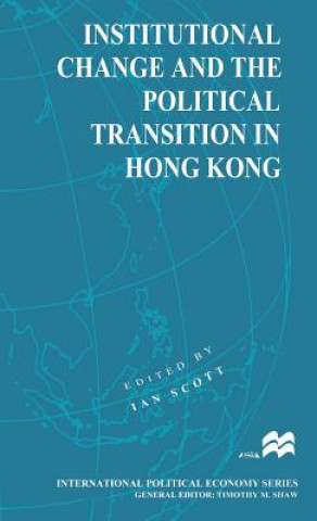 Kniha Institutional Change and the Political Transition in Hong Kong Ian Scott