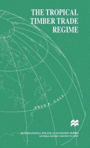 Könyv Tropical Timber Trade Regime Fred P. Gale