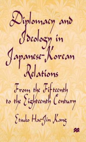 Książka Diplomacy and Ideology in Japanese-Korean Relations: From the Fifteenth to the Eighteenth Century Etsuko Hae-Jin Kang