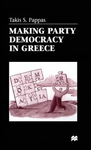 Könyv Making Party Democracy in Greece Takis Pappas