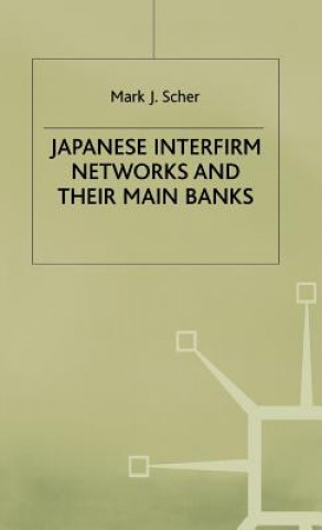 Könyv Japanese Interfirm Networks and their Main Banks Mark J. Scher