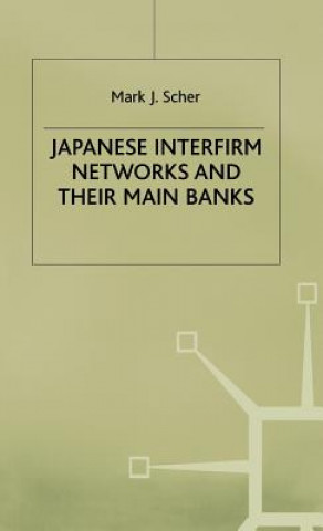 Kniha Japanese Interfirm Networks and their Main Banks Mark J. Scher