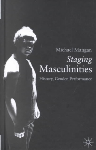 Kniha Staging Masculinities Michael Mangan