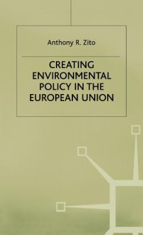Kniha Creating Enviromental Policy in the European Union Anthony R. Zito