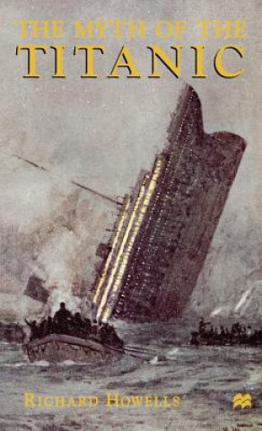 Kniha Myth of the Titanic Richard Howells