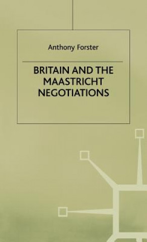 Kniha Britain and the Maastricht Negotiations Anthony Forster