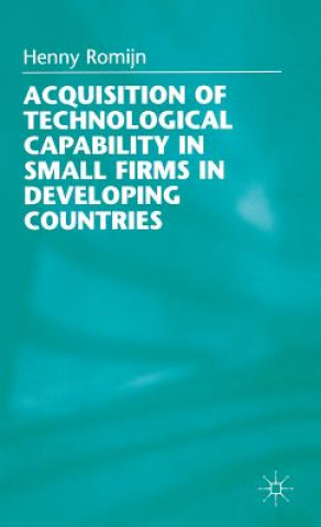 Könyv Acquisition of Technological Capability in Small Firms in Developing Countries Henny Romijn