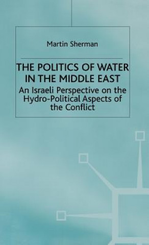 Könyv Politics of the Water in the Middle East Martin Sherman