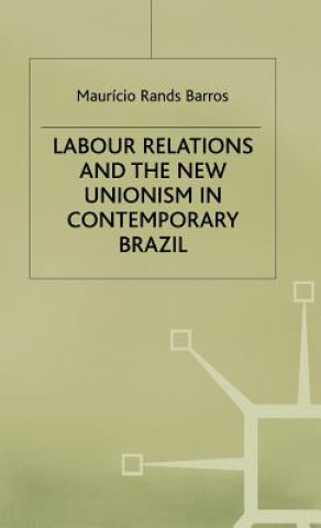 Książka Labour Relations and the New Unionism in Contemporary Brazil Mauricio Rands Barros