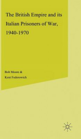 Könyv British Empire and its Italian Prisoners of War, 1940-1947 Bob Moore