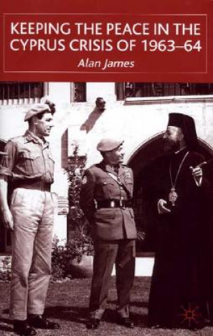 Kniha Keeping the Peace in the Cyprus Crisis of 1963-64 Alan James