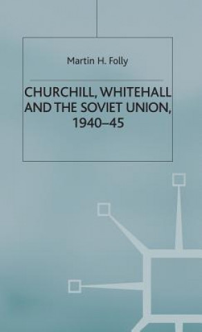 Kniha Churchill, Whitehall and the Soviet Union, 1940-45 Martin H. Folly