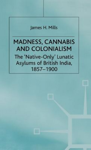 Kniha Madness, Cannabis and Colonialism James Mills