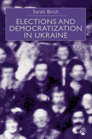 Könyv Elections and Democratization in Ukraine Sarah Birch