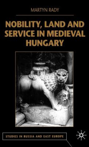 Kniha Nobility, Land and Service in Medieval Hungary Martyn Rady