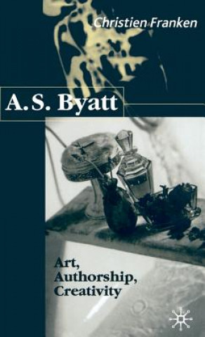 Kniha A.S.Byatt: Art, Authorship, Creativity Christine Franken