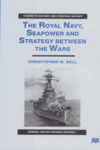 Knjiga Royal Navy, Seapower and Strategy between the Wars Christopher M. Bell