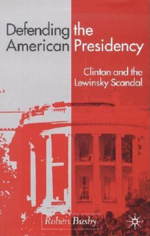 Kniha Defending the American Presidency Robert Busby