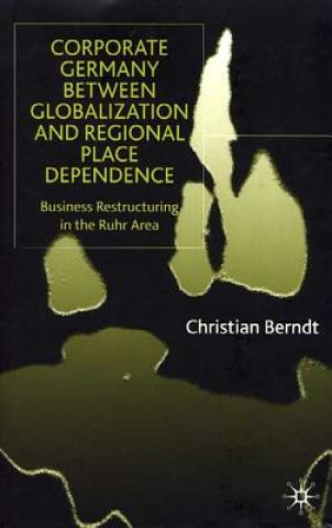 Könyv Corporate Germany Between Globalization and Regional Place Dependence Christian Berndt