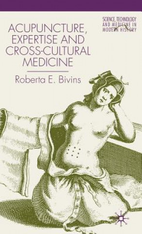 Kniha Acupuncture, Expertise and Cross-Cultural Medicine Roberta E. Bivins