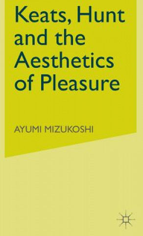 Książka Keats, Hunt and the Aesthetics of Pleasure Ayumi Mizukoshi