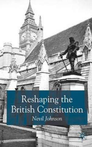 Kniha Reshaping the British Constitution Nevil Johnson