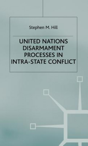 Książka United Nations Disarmament Processes in Intra-State Conflict Stephen M. Hill