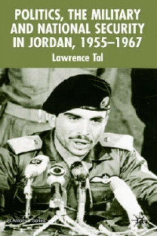 Carte Politics, the Military and National Security in Jordan, 1955-1967 Lawrence Tal