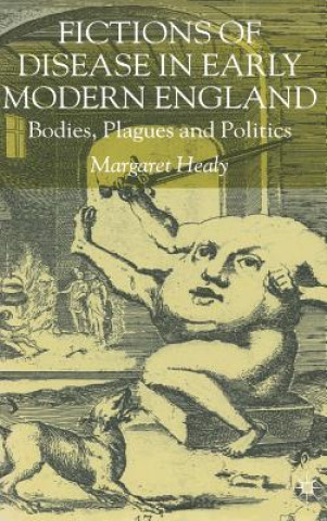 Könyv Fictions of Disease in Early Modern England Margaret Healy