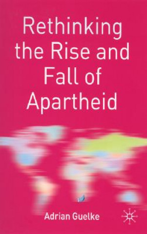 Carte Rethinking the Rise and Fall of Apartheid Adrian Guelke
