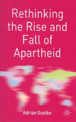 Book Rethinking the Rise and Fall of Apartheid Adrian Guelke