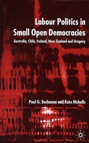 Книга Labour Politics in Small Open Democracies Paul G. Buchanan