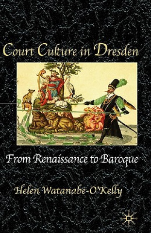 Książka Court Culture in Dresden Helen Watanabe-O'Kelly