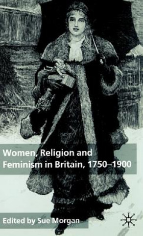 Könyv Women, Religion and Feminism in Britain, 1750-1900 Sue Morgan
