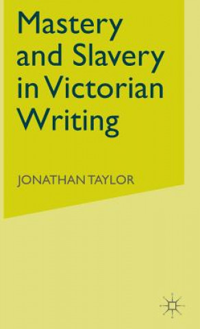 Kniha Mastery and Slavery in Victorian Writing Jonathan Taylor