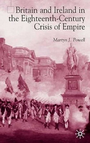 Kniha Britain and Ireland in the Eighteenth-Century Crisis of Empire Martyn J. Powell