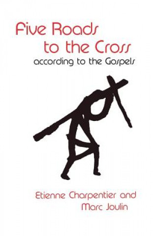 Könyv Five Roads to the Cross according to the Gospels Etienne Charpentier