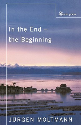 Książka In the End the Beginning Jurgen Moltmann