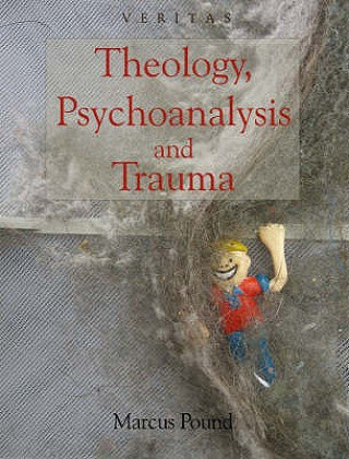 Książka Theology, Psychoanalysis and Trauma Marcus Pound