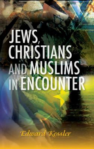 Knjiga Jews, Christians and Muslims in Encounter Edward Kessler