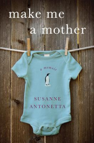 Könyv Make Me a Mother Susanne Antonetta