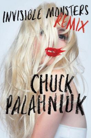Könyv Invisible Monsters Remix Chuck Palahniuk