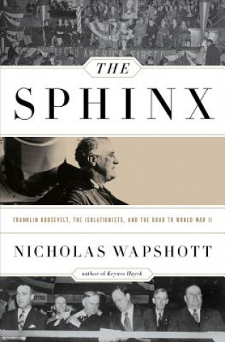 Könyv Sphinx - Franklin Roosevelt, the Isolationists, and the Road to World War II Nicholas Wapshott