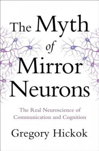 Kniha Myth of Mirror Neurons Gregory Hickok