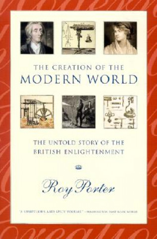 Carte Creation of the Modern World - the Untold Story of the British Enlightenment Roy Porter