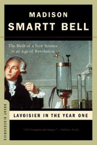 Książka Lavoisier in the Year One: The Birth of a New Science in an Age of Revolution Madison Smartt Bell