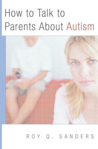 Книга How to Talk to Parents About Autism Roy Q. Sanders